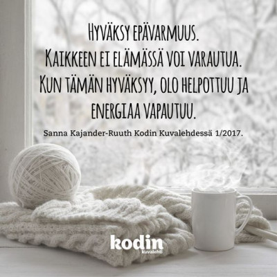 Hyväksy epävarmuus.Kaikkeen ei elämässä voi varautua. Kun tämän hyväksyy, olo helpottuu ja energiaa vapautuu. .jpg (54.04 KiB) Katsottu 13110 kertaa ♡